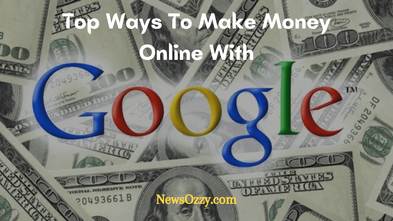Top Ways to make money online with google