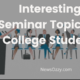 Interesting Seminar Topics for College Students