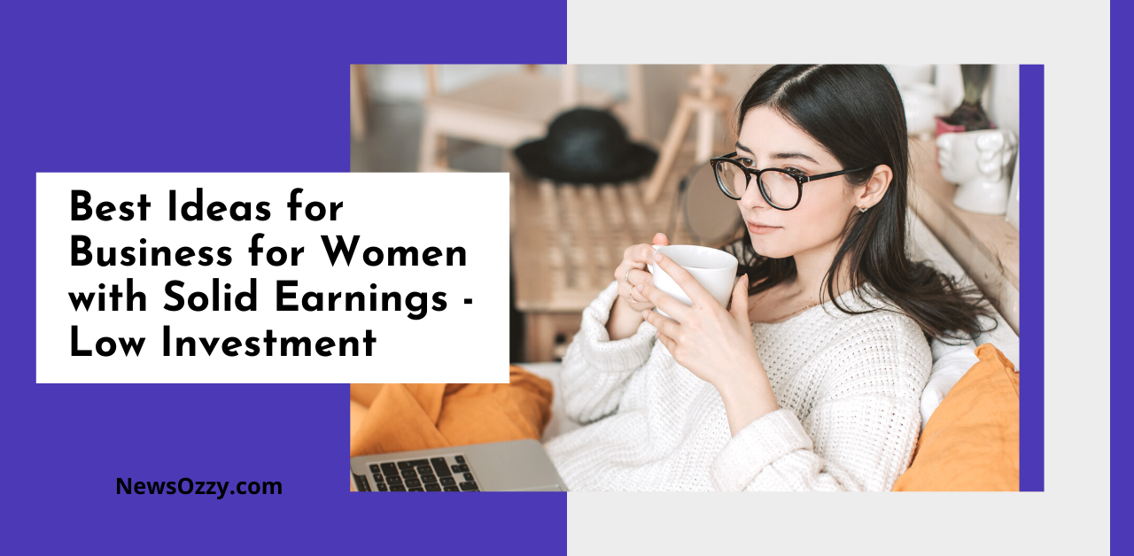 Best Ideas for Business for Women with Solid Earnings - Low Investment