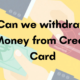 Can we withdraw Money from Credit Card