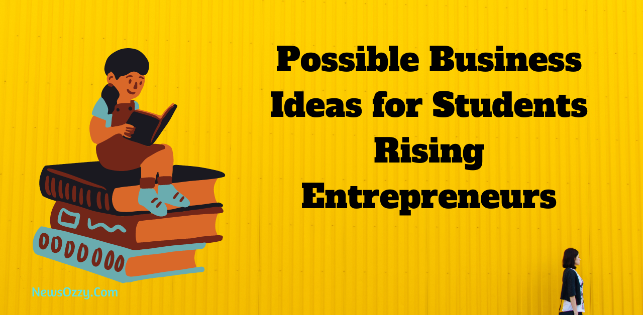 Possible Business Ideas for Students Rising Entrepreneurs