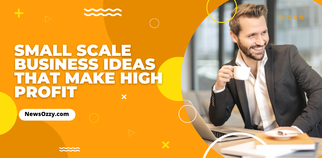 Small scale business ideas that make high profit
