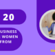 Top 20 Proven Business Ideas for Women to Work from Home