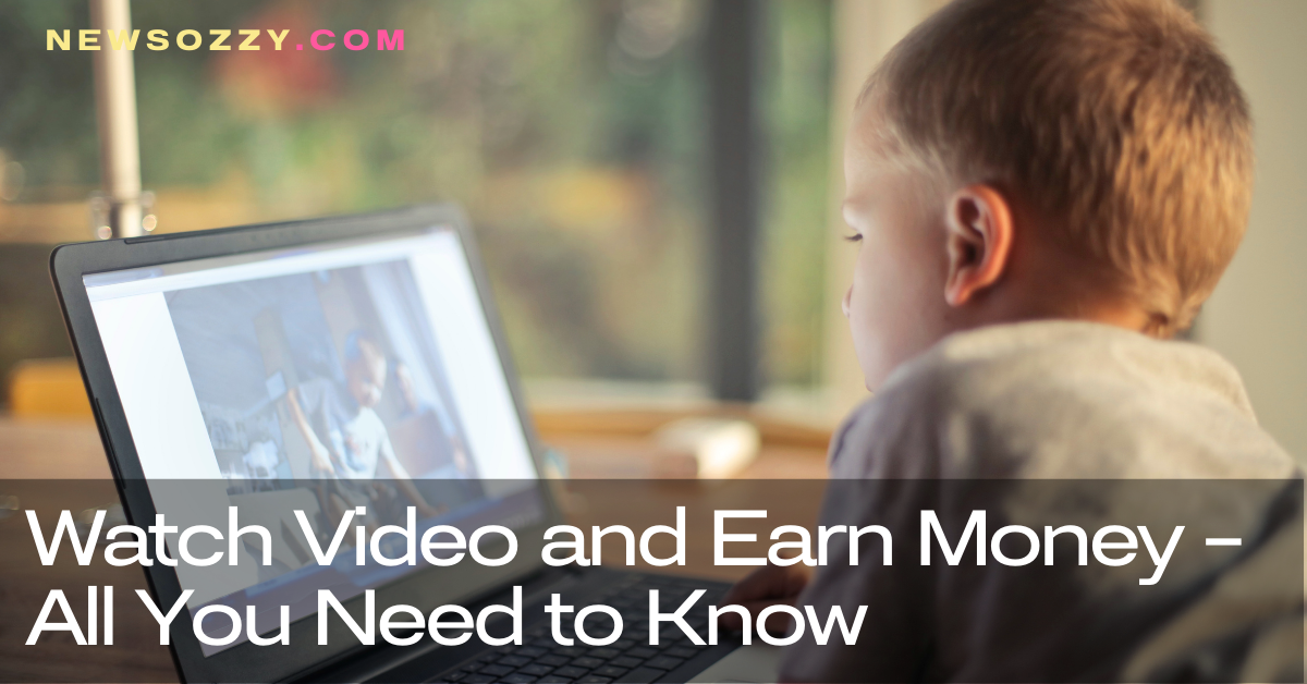 Watch Video and Earn Money - All You Need to Know